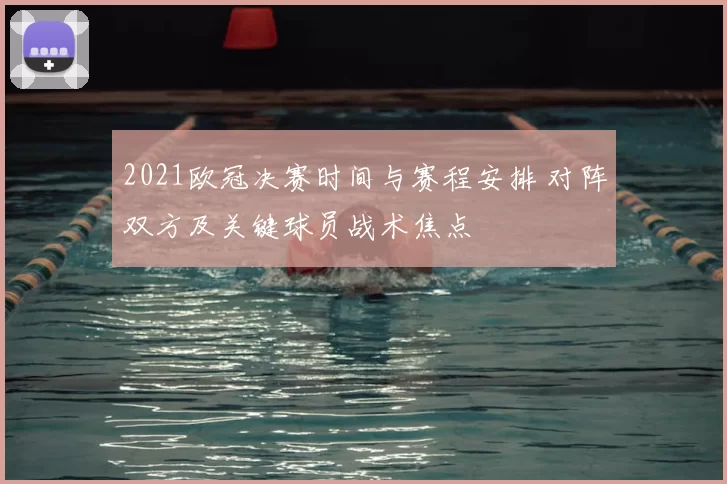 2021欧冠决赛时间与赛程安排 对阵双方及关键球员战术焦点