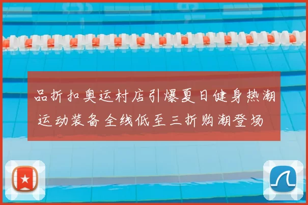 品折扣奥运村店引爆夏日健身热潮 运动装备全线低至三折购潮登场