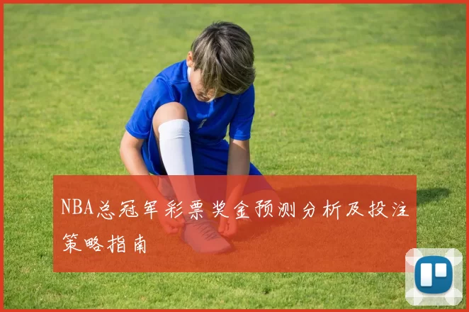 NBA总冠军彩票奖金预测分析及投注策略指南