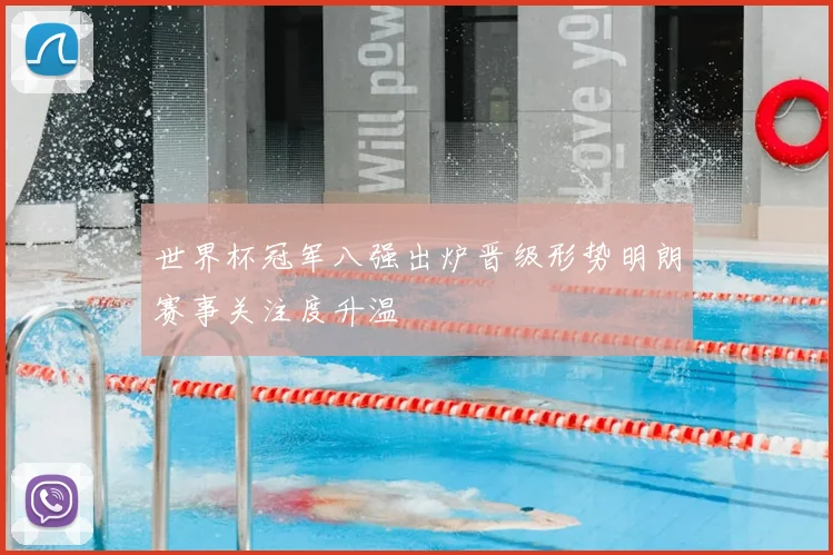 世界杯冠军八强出炉晋级形势明朗赛事关注度升温