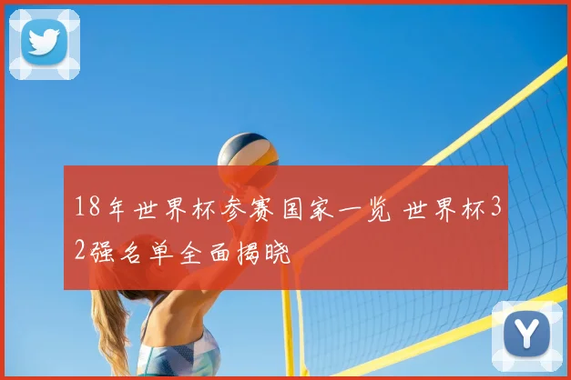 18年世界杯参赛国家一览 世界杯32强名单全面揭晓