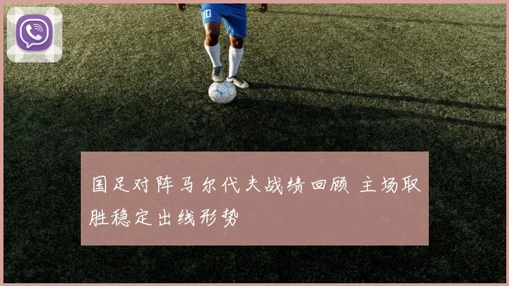 国足对阵马尔代夫战绩回顾 主场取胜稳定出线形势